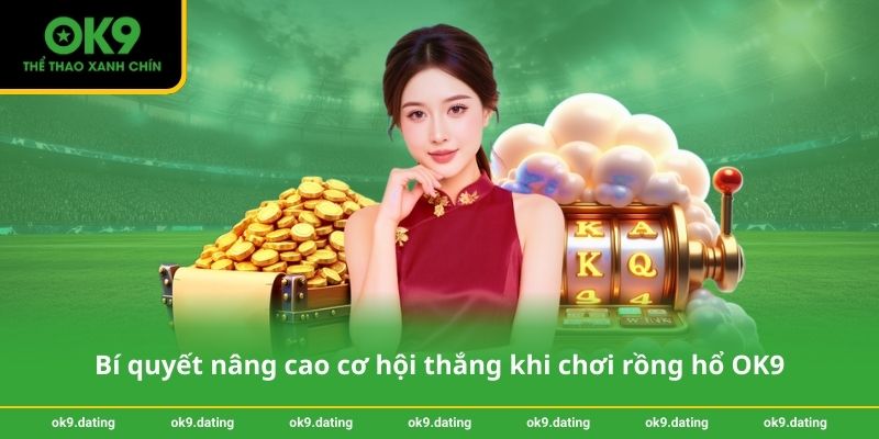 Rồng Hổ OK9 – Live casino tốc độ cao, cược mượt 24/7 3 Bí quyết nâng cao cơ hội thắng khi chơi rồng hổ OK9