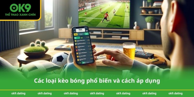 Soi kèo bóng đá chính xác cùng OK9 – Chiến thắng dễ dàng hơn 2 Các loại kèo bóng phổ biến và cách áp dụng