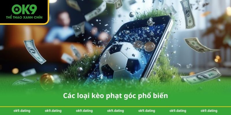 Mẹo soi kèo phạt góc chính xác - Thắng cược bóng đá cùng OK9 2 Các loại kèo phạt góc phổ biến