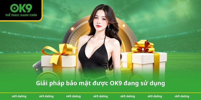 Chính sách bảo mật OK9 3 Giải pháp bảo mật được OK9 đang sử dụng