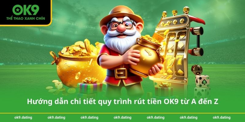 Rút tiền OK9- Các bước đơn giản để nhận thưởng nhanh 3 Hướng dẫn chi tiết quy trình rút tiền OK9 từ A đến Z