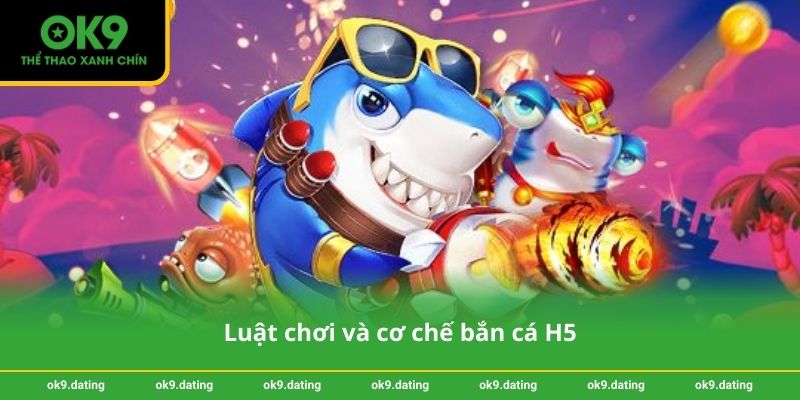 Luật chơi và cơ chế bắn cá H5