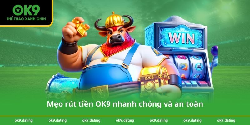 Rút tiền OK9- Các bước đơn giản để nhận thưởng nhanh 4 Mẹo rút tiền OK9 nhanh chóng và an toàn