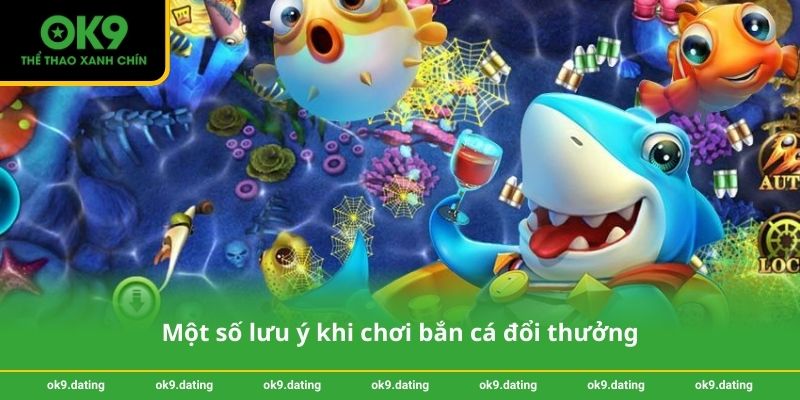 Bắn cá đổi thưởng - Trải nghiệm giải trí sinh lợi cùng OK9 4 Một số lưu ý khi chơi bắn cá đổi thưởng