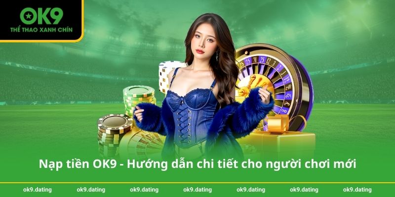 Nạp tiền OK9 - Hướng dẫn chi tiết cho người chơi mới 1 Nạp tiền OK9 - Hướng dẫn chi tiết cho người chơi mới